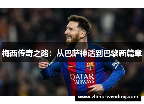 梅西传奇之路:从巴萨神话到巴黎新篇章 梅西传奇之路:从巴萨神话到巴黎新篇章