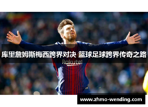 库里詹姆斯梅西跨界对决 篮球足球跨界传奇之路 库里詹姆斯梅西跨界对决 篮球足球跨界传奇之路